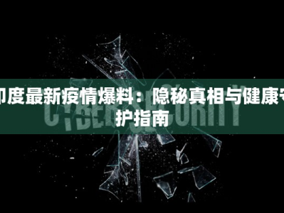 印度最新疫情爆料：隐秘真相与健康守护指南