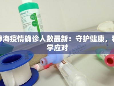 静海疫情确诊人数最新：守护健康，科学应对