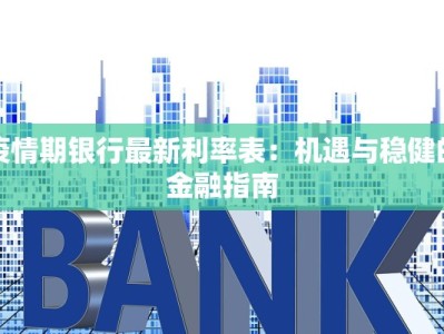 疫情期银行最新利率表：机遇与稳健的金融指南