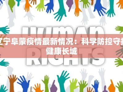 辽宁阜蒙疫情最新情况：科学防控守护健康长城