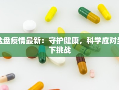 盐盘疫情最新：守护健康，科学应对当下挑战