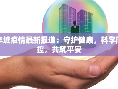 丰城疫情最新报道：守护健康，科学防控，共筑平安