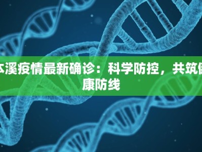 本溪疫情最新确诊：科学防控，共筑健康防线