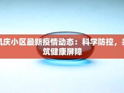 凤庆小区最新疫情动态：科学防控，共筑健康屏障