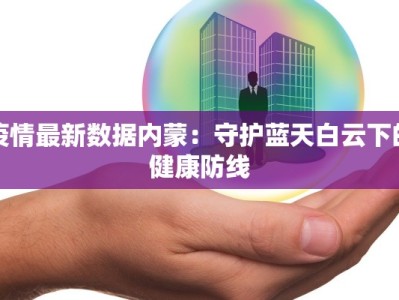 疫情最新数据内蒙：守护蓝天白云下的健康防线