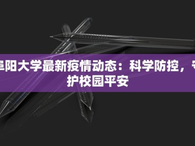阜阳大学最新疫情动态：科学防控，守护校园平安