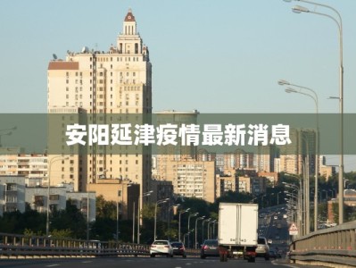 安阳延津疫情最新消息