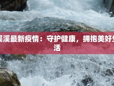 溪溪最新疫情：守护健康，拥抱美好生活