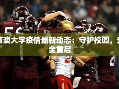 西澳大学疫情最新动态：守护校园，安全重启
