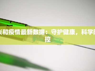 兴和疫情最新数据：守护健康，科学防控
