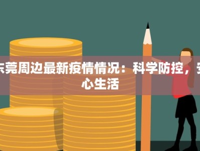 东莞周边最新疫情情况：科学防控，安心生活