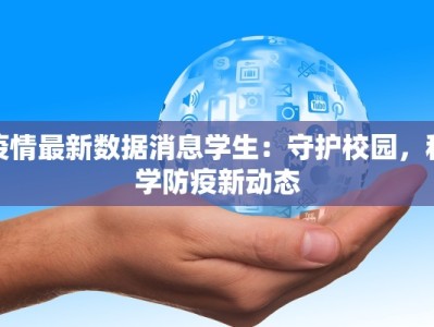 疫情最新数据消息学生：守护校园，科学防疫新动态