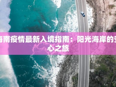 海南疫情最新入境指南：阳光海岸的安心之旅
