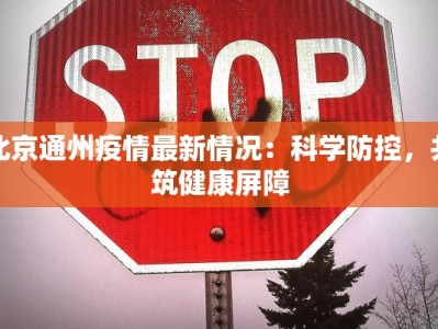北京通州疫情最新情况：科学防控，共筑健康屏障