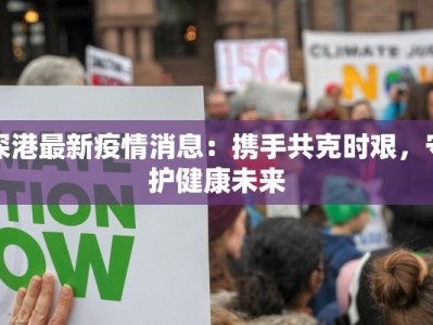 深港最新疫情消息：携手共克时艰，守护健康未来