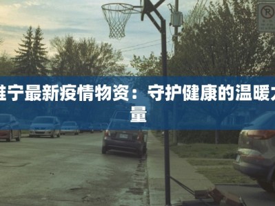 睢宁最新疫情物资：守护健康的温暖力量