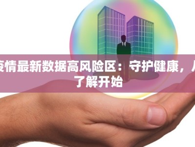 疫情最新数据高风险区：守护健康，从了解开始