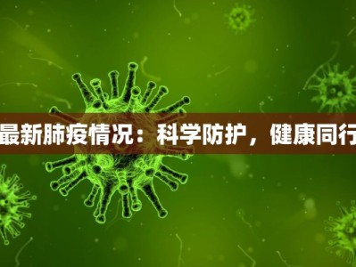 最新肺疫情况：科学防护，健康同行