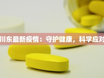 川东最新疫情：守护健康，科学应对