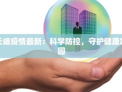 天峨疫情最新：科学防控，守护健康家园