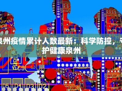泉州疫情累计人数最新：科学防控，守护健康泉州