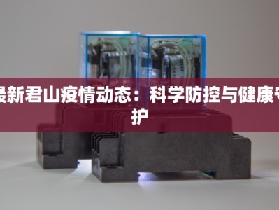 最新君山疫情动态：科学防控与健康守护