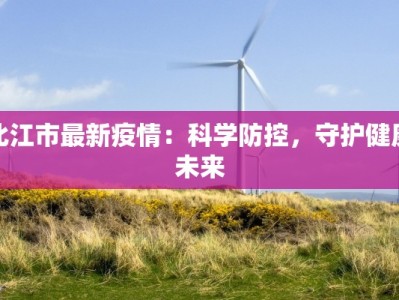 北江市最新疫情：科学防控，守护健康未来