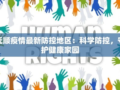 抚顺疫情最新防控地区：科学防控，守护健康家园