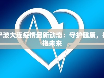 宁波大连疫情最新动态：守护健康，拥抱未来