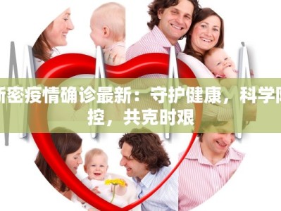 新密疫情确诊最新：守护健康，科学防控，共克时艰