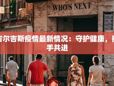 吉尔吉斯疫情最新情况：守护健康，携手共进
