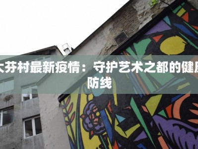 大芬村最新疫情：守护艺术之都的健康防线