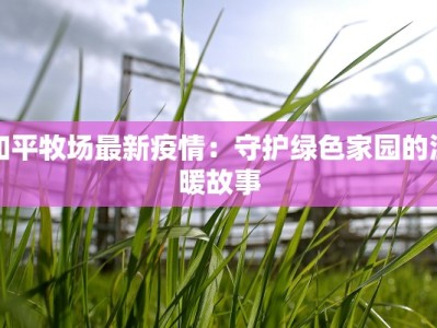 和平牧场最新疫情：守护绿色家园的温暖故事