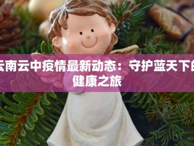 云南云中疫情最新动态：守护蓝天下的健康之旅