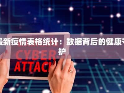 最新疫情表格统计：数据背后的健康守护