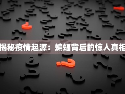 揭秘疫情起源：蝙蝠背后的惊人真相