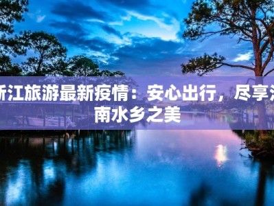 浙江旅游最新疫情：安心出行，尽享江南水乡之美