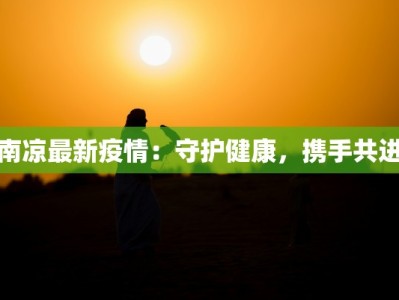 南凉最新疫情：守护健康，携手共进