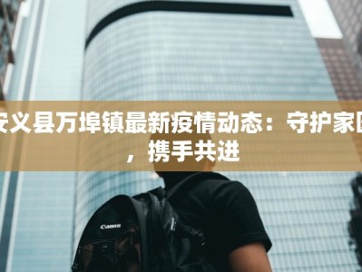 安义县万埠镇最新疫情动态：守护家园，携手共进