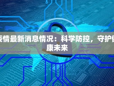 疫情最新消息情况：科学防控，守护健康未来