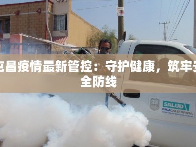 屯昌疫情最新管控：守护健康，筑牢安全防线