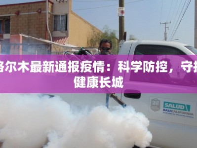 格尔木最新通报疫情：科学防控，守护健康长城