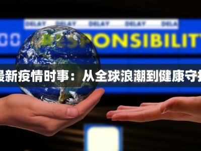 最新疫情时事：从全球浪潮到健康守护