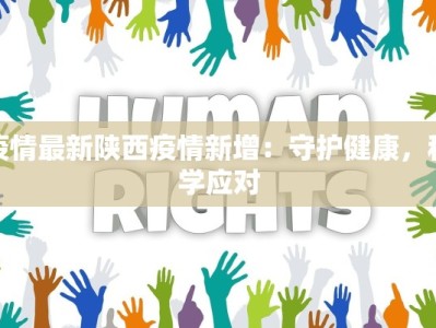 疫情最新陕西疫情新增：守护健康，科学应对