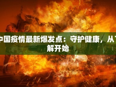 中国疫情最新爆发点：守护健康，从了解开始