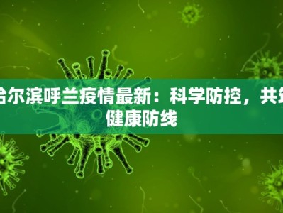 哈尔滨呼兰疫情最新：科学防控，共筑健康防线