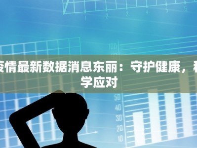 疫情最新数据消息东丽：守护健康，科学应对