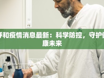 呼和疫情消息最新：科学防控，守护健康未来