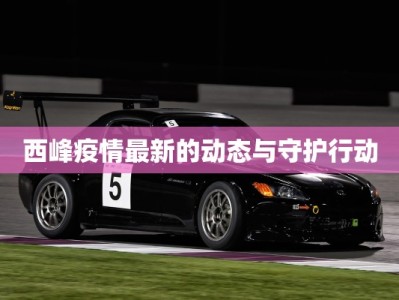 西峰疫情最新的动态与守护行动