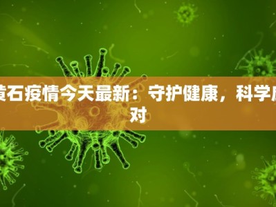 黄石疫情今天最新：守护健康，科学应对